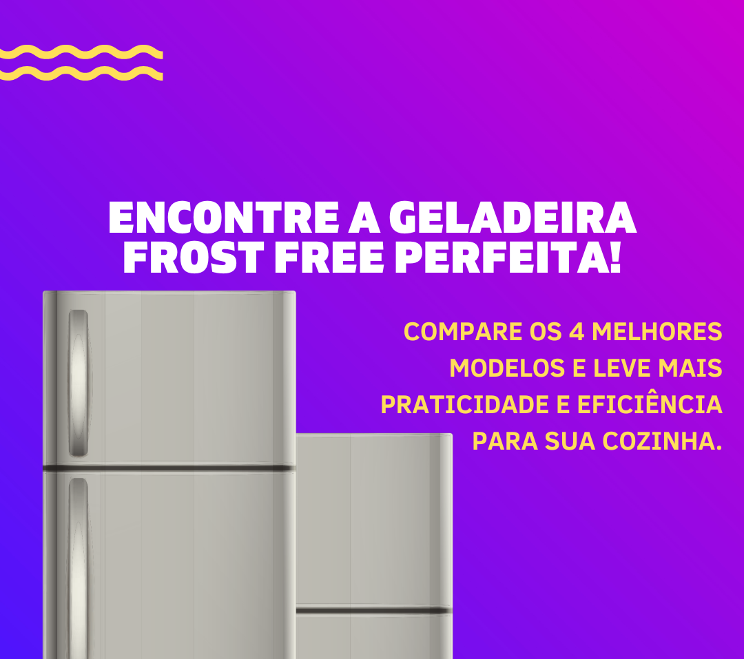 Melhores Geladeiras Frost Free: Comparativo de 4 Modelos e Suas Funcionalidades
